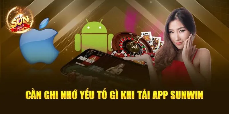 Tải App Sunwin – Thưởng Thức Cá Cược Ở Mọi Thời Điểm 4 Cần ghi nhớ yếu tố gì khi tải app Sunwin