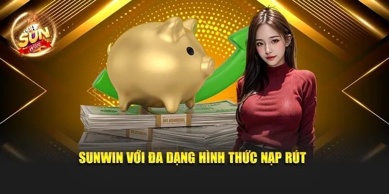 SUNWIN - CỔNG GAME ĐỔI THƯỞNG UY TÍN SỐ 1 18 Sunwin với đa dạng hình thức nạp rút