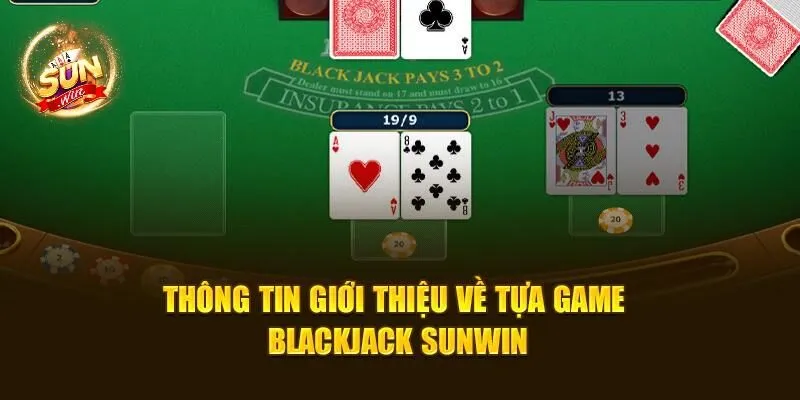 Blackjack Sunwin: Trải Nghiệm Chơi Bài Đỉnh Cao 2025 1 Thông tin giới thiệu về tựa game Blackjack Sunwin