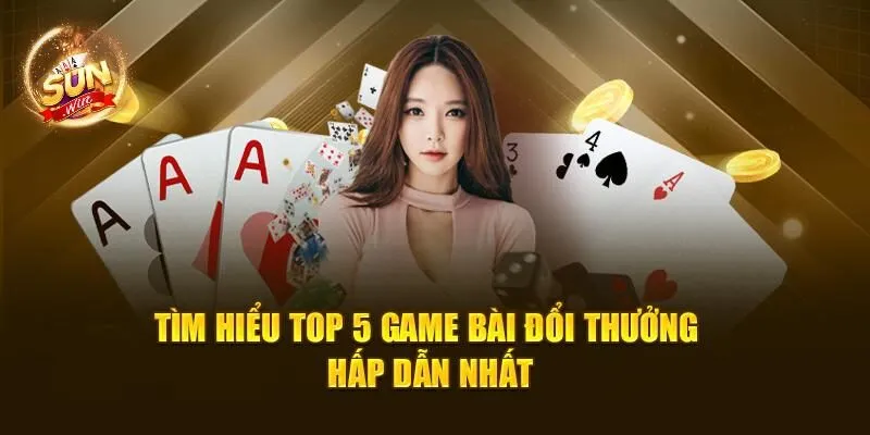 Top 5 Game Bài Đổi Thưởng SUNWIN Cực Hấp Dẫn 2025 2 Tìm hiểu top 5 game bài đổi thưởng hấp dẫn nhất