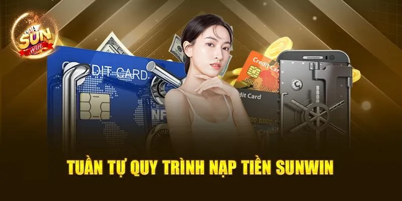 Nạp Tiền Sunwin – Quy Trình Quan Trọng Mà Bạn Nên Biết 2 Tuần tự quy trình nạp tiền Sunwin