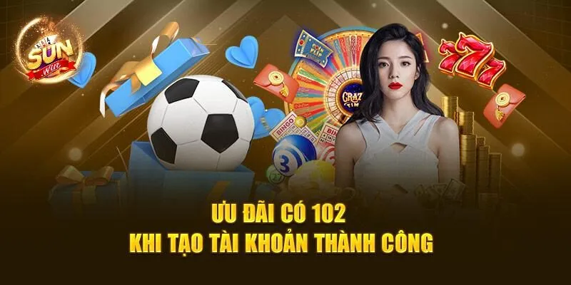 Đăng Ký Sunwin Nhanh Chóng, Nhận Ngay Ưu Đãi Siêu Hời 3 Ưu đãi có 102 khi tạo tài khoản thành công