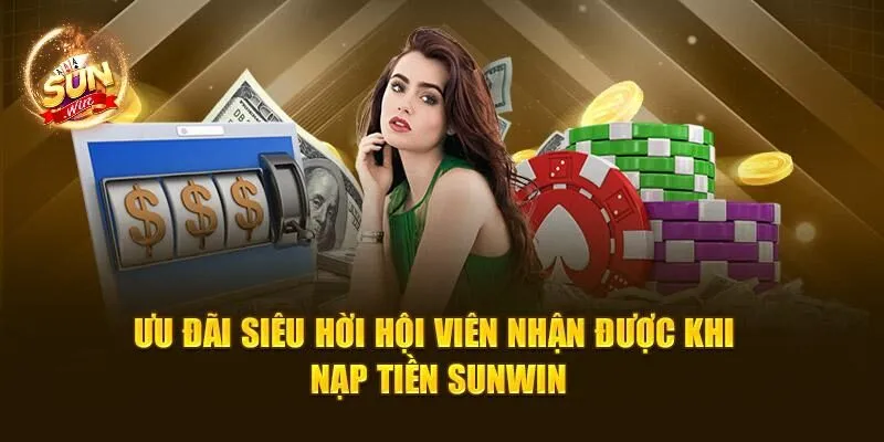 Nạp Tiền Sunwin – Quy Trình Quan Trọng Mà Bạn Nên Biết 3 Ưu đãi siêu hời hội viên nhận được khi nạp tiền Sunwin