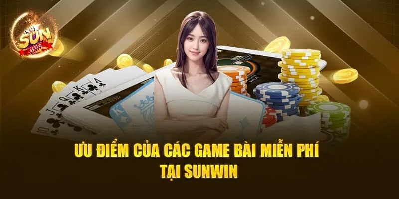 Game Bài Miễn Phí SUNWIN - Trải Nghiệm Không Lo Mất Tiền 1 Ưu điểm của các game bài miễn phí tại SUNWIN
