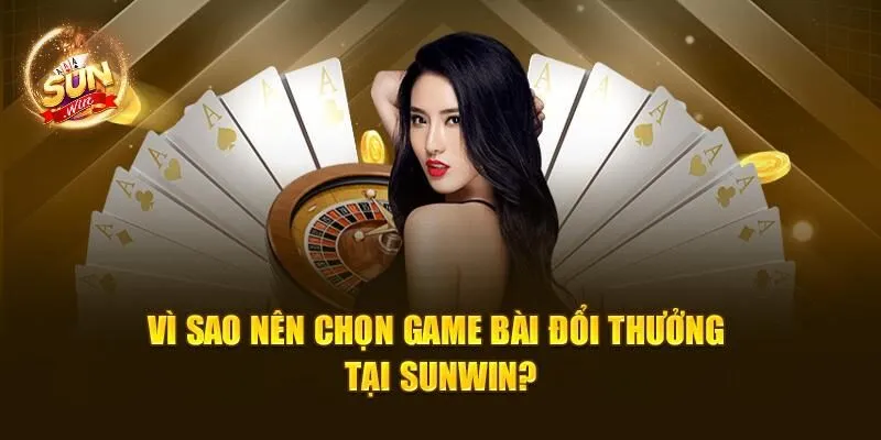 Top 5 Game Bài Đổi Thưởng SUNWIN Cực Hấp Dẫn 2025 1 Vì sao nên chọn game bài đổi thưởng tại SUNWIN?